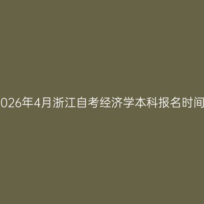 2026年4月浙江自考经济学本科报名时间