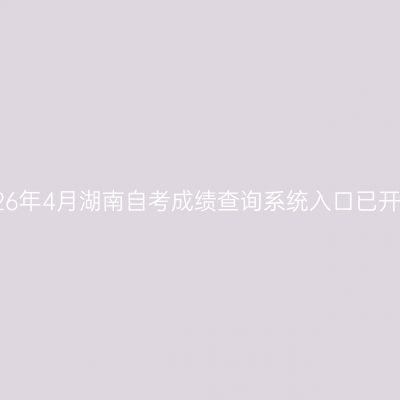 2026年4月湖南自考成绩查询系统入口已开通
