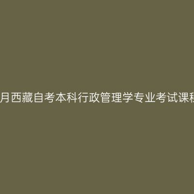 2026年4月西藏自考本科行政管理学专业考试课程有哪些