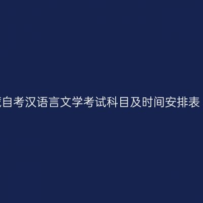 2026年4月西藏自考汉语言文学考试科目及时间安排表（050101本科）