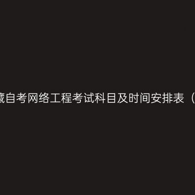 2026年4月西藏自考网络工程考试科目及时间安排表（080903本科）