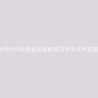 2026年4月陕西省高等教育自学考试考前提醒