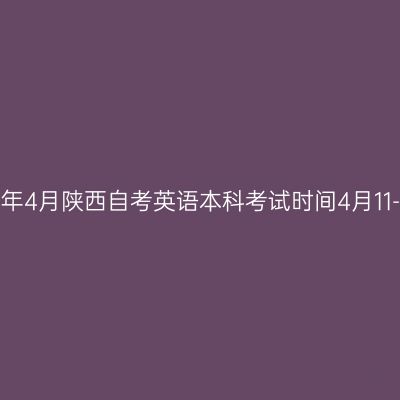 2026年4月陕西自考英语本科考试时间4月11-12日