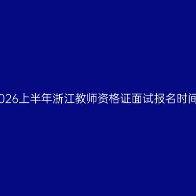 2026上半年浙江教师资格证面试报名时间