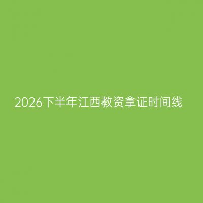 2026下半年江西教资拿证时间线