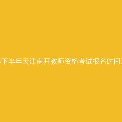 2026年下半年天津南开教师资格考试报名时间及入口