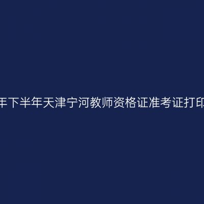 2026年下半年天津宁河教师资格证准考证打印通知