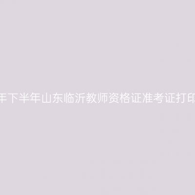 2026年下半年山东临沂教师资格证准考证打印通知