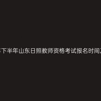 2026年下半年山东日照教师资格考试报名时间及入口