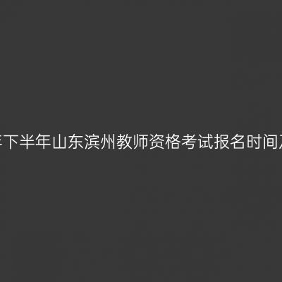 2026年下半年山东滨州教师资格考试报名时间及入口