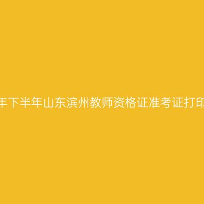 2026年下半年山东滨州教师资格证准考证打印通知