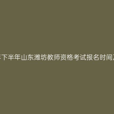 2026年下半年山东潍坊教师资格考试报名时间及入口