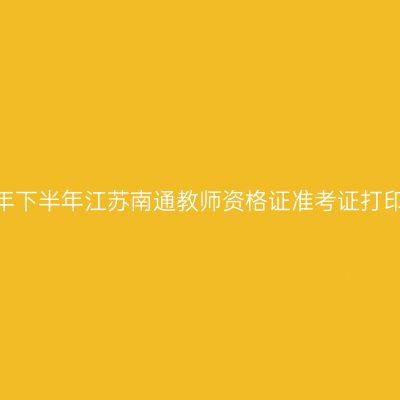 2026年下半年江苏南通教师资格证准考证打印通知