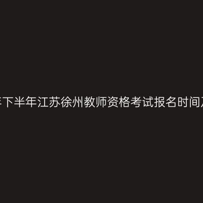 2026年下半年江苏徐州教师资格考试报名时间及入口