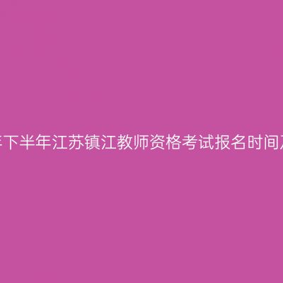 2026年下半年江苏镇江教师资格考试报名时间及入口