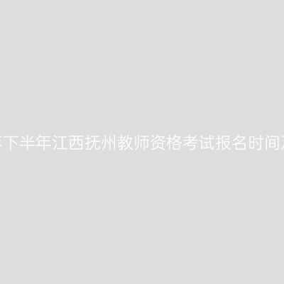 2026年下半年江西抚州教师资格考试报名时间及入口