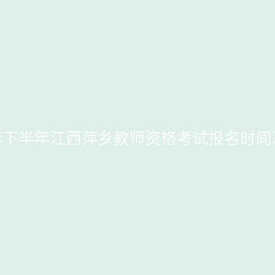 2026年下半年江西萍乡教师资格考试报名时间及入口