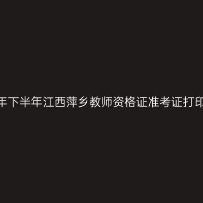 2026年下半年江西萍乡教师资格证准考证打印通知