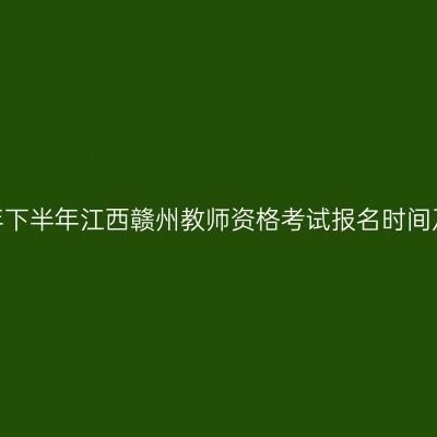 2026年下半年江西赣州教师资格考试报名时间及入口