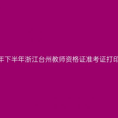 2026年下半年浙江台州教师资格证准考证打印通知