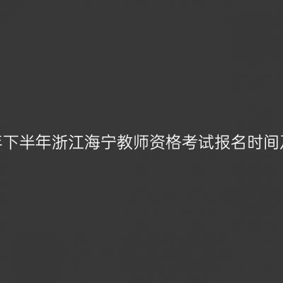 2026年下半年浙江海宁教师资格考试报名时间及入口