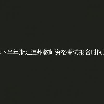 2026年下半年浙江温州教师资格考试报名时间及入口