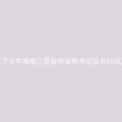 2026年下半年海南三亚教师资格考试报名时间及入口