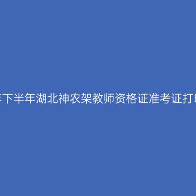 2026年下半年湖北神农架教师资格证准考证打印通知