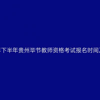 2026年下半年贵州毕节教师资格考试报名时间及入口