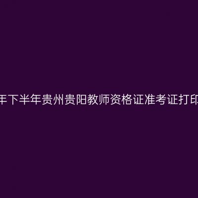2026年下半年贵州贵阳教师资格证准考证打印通知