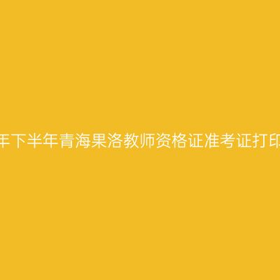 2026年下半年青海果洛教师资格证准考证打印通知