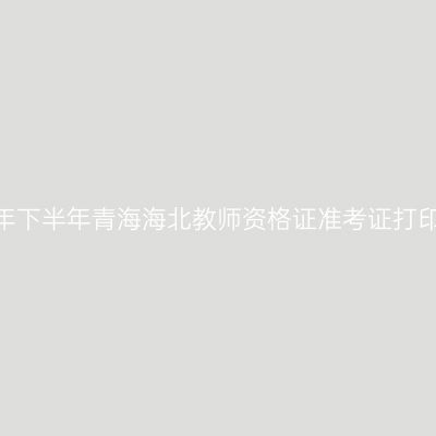 2026年下半年青海海北教师资格证准考证打印通知