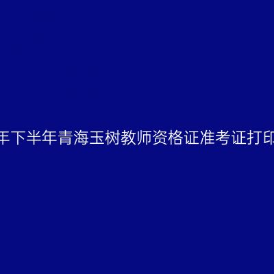 2026年下半年青海玉树教师资格证准考证打印通知