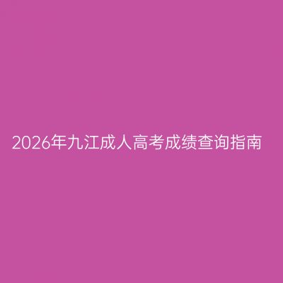 2026年九江成人高考成绩查询指南