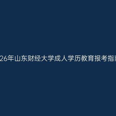 2026年山东财经大学成人学历教育报考指南