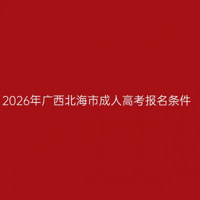 2026年广西北海市成人高考报名条件