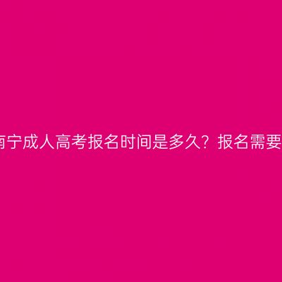 2026年广西南宁成人高考报名时间是多久？报名需要现场确认吗？
