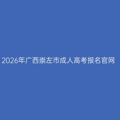 2026年广西崇左市成人高考报名官网