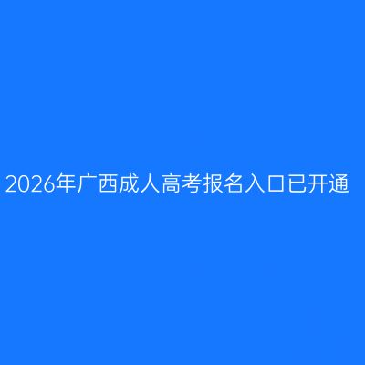 2026年广西成人高考报名入口已开通
