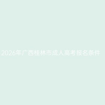 2026年广西桂林市成人高考报名条件