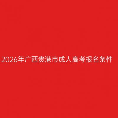 2026年广西贵港市成人高考报名条件