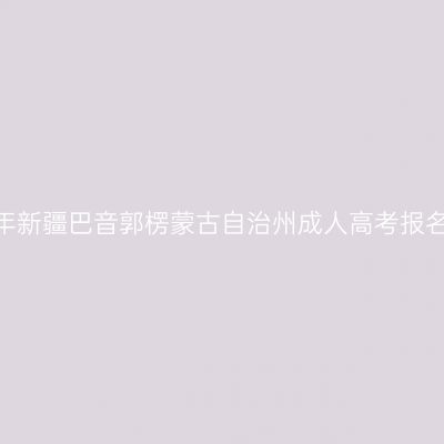 2026年新疆巴音郭楞蒙古自治州成人高考报名费用