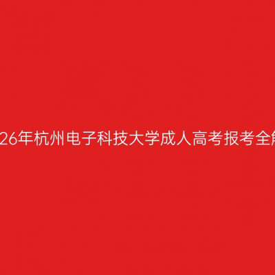 2026年杭州电子科技大学成人高考报考全解