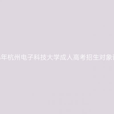 2026年杭州电子科技大学成人高考招生对象详解