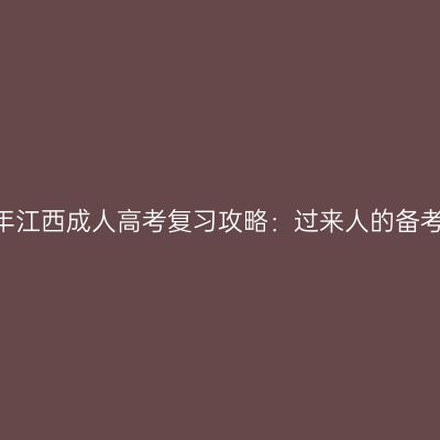 2026年江西成人高考复习攻略：过来人的备考建议