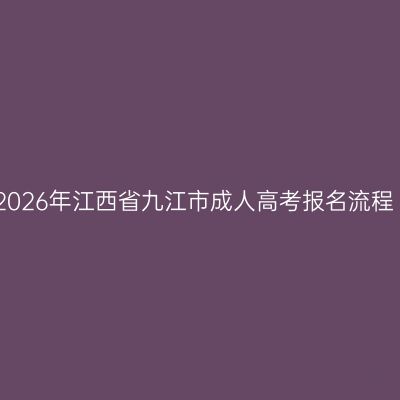 2026年江西省九江市成人高考报名流程