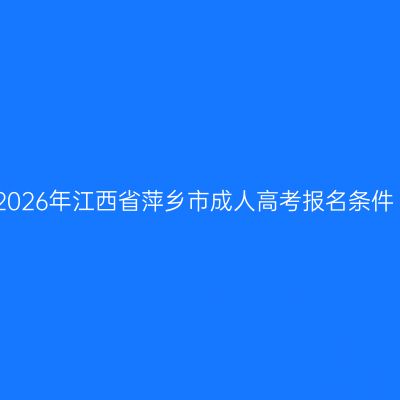 2026年江西省萍乡市成人高考报名条件