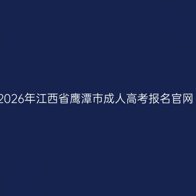 2026年江西省鹰潭市成人高考报名官网