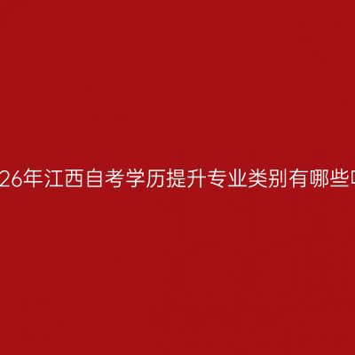2026年江西自考学历提升专业类别有哪些呢
