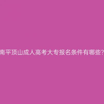 2026年河南平顶山成人高考大专报名条件有哪些？很难吗？